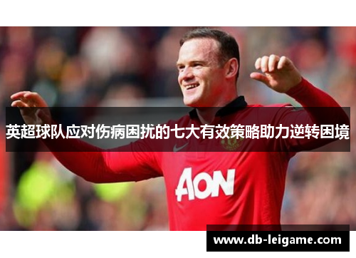 英超球队应对伤病困扰的七大有效策略助力逆转困境