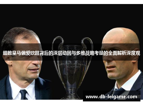 细数皇马偏爱欧超背后的深层动因与多维战略考量的全面解析深度观