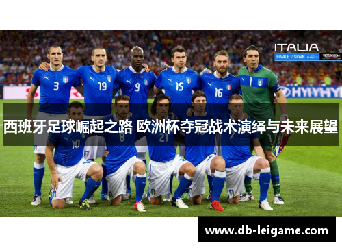 西班牙足球崛起之路 欧洲杯夺冠战术演绎与未来展望