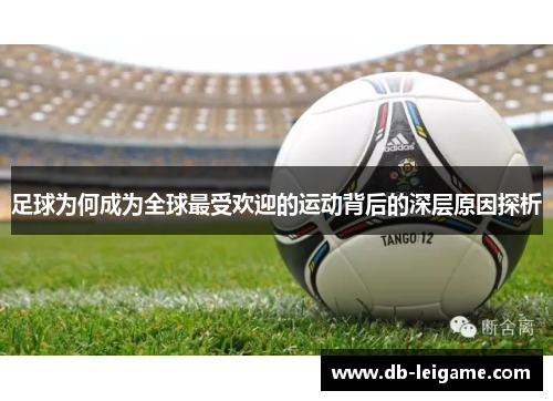 足球为何成为全球最受欢迎的运动背后的深层原因探析