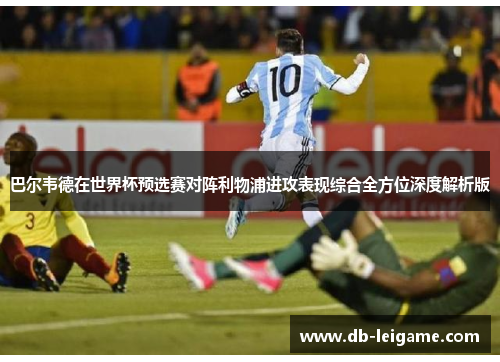 巴尔韦德在世界杯预选赛对阵利物浦进攻表现综合全方位深度解析版